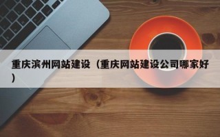 镇江重庆滨州网站建设（重庆网站建设公司哪家好）