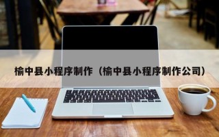 镇江榆中县小程序制作（榆中县小程序制作公司）