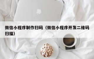 镇江微信小程序制作扫码（微信小程序开发二维码扫描）