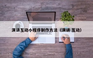 镇江演讲互动小程序制作方法（演讲 互动）